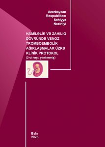 Hamiləlik və zahılıq dövründə venoz tromboembolik ağırlaşmalar üzrə klinik protokol (yenilənmiş-2025)